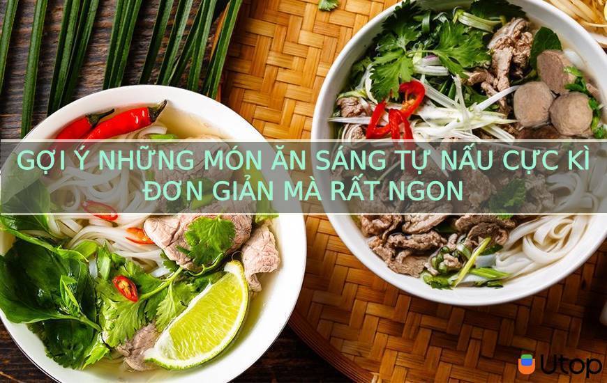 Gợi ý những món ăn sáng tự nấu cực kì đơn giản mà rất ngon | Tin Tức | UTOP.VN